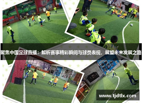 聚焦中国足球直播：解析赛事精彩瞬间与球员表现，展望未来发展之路